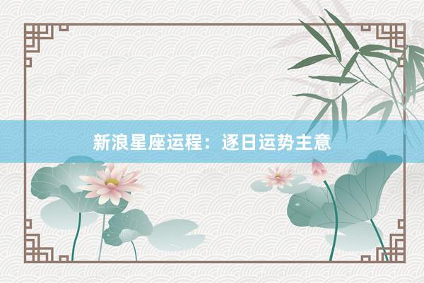 新浪星座运程：逐日运势主意